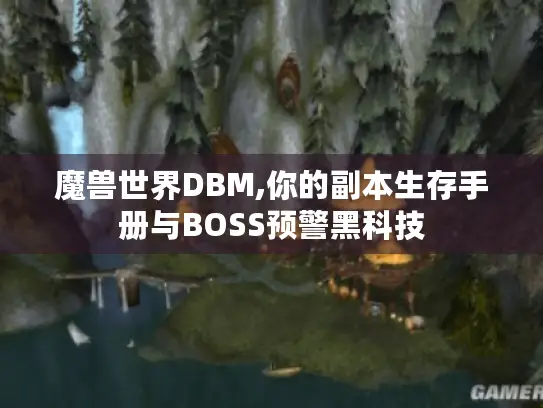 魔兽世界DBM,你的副本生存手册与BOSS预警黑科技