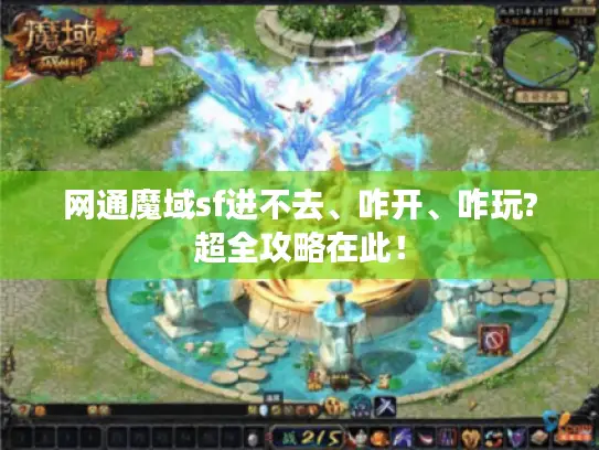 网通魔域sf进不去、咋开、咋玩?超全攻略在此！