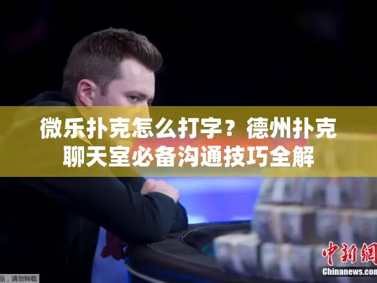 微乐扑克怎么打字？德州扑克聊天室必备沟通技巧全解