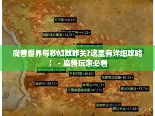 魔兽世界每秒帧数咋关?这里有详细攻略! - 魔兽玩家必看 魔兽世界每秒帧数咋关?这里有详细攻略! - 魔兽玩家必看