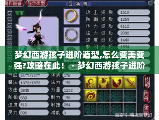 梦幻西游孩子进阶造型,怎么变美变强?攻略在此！ - 梦幻西游孩子进阶造型