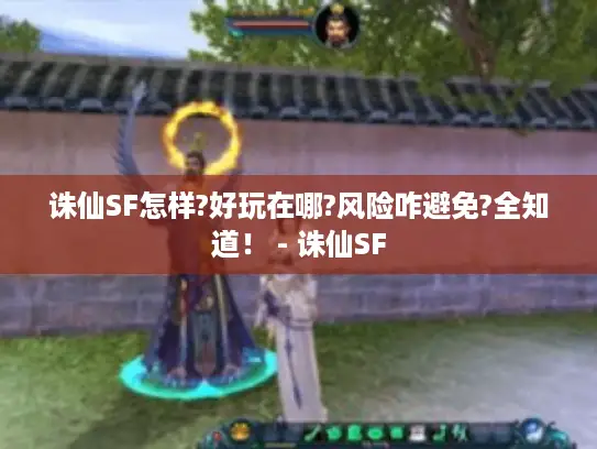 诛仙SF怎样?好玩在哪?风险咋避免?全知道！ - 诛仙SF