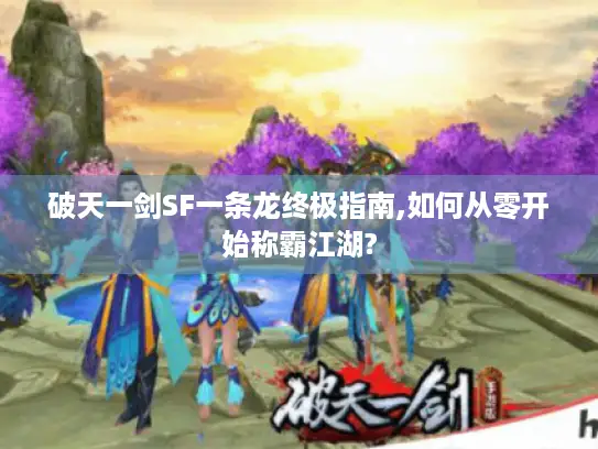 破天一剑SF一条龙终极指南,如何从零开始称霸江湖?