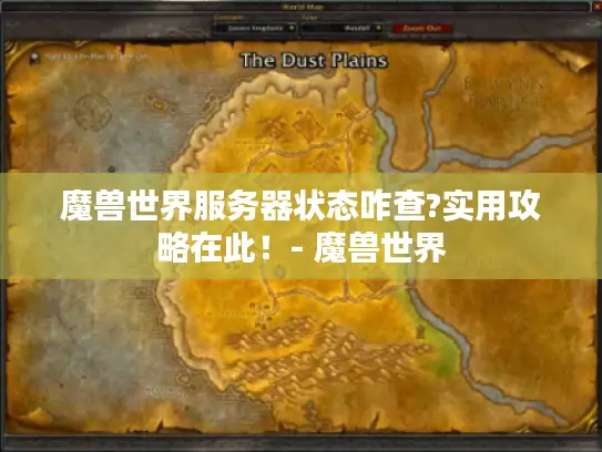 魔兽世界服务器状态咋查?实用攻略在此！- 魔兽世界
