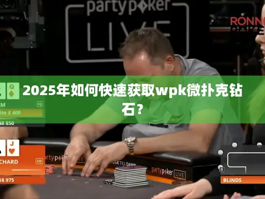2025年如何快速获取wpk微扑克钻石？