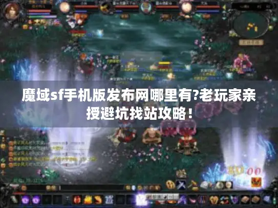 魔域sf手机版发布网哪里有?老玩家亲授避坑找站攻略! 魔域sf手机版发布网哪里有?老玩家亲授避坑找站攻略!