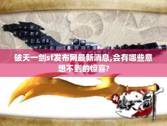 破天一剑sf发布网最新消息,会有哪些意想不到的惊喜?