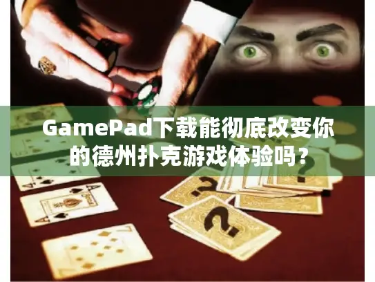 GamePad下载能彻底改变你的德州扑克游戏体验吗？