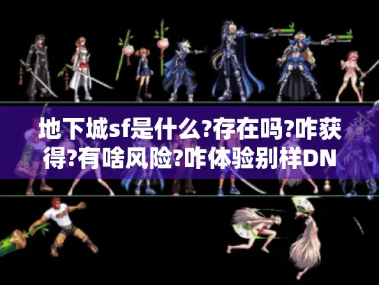 地下城sf是什么?存在吗?咋获得?有啥风险?咋体验别样DNF? - 分隔符 - 地下城sf