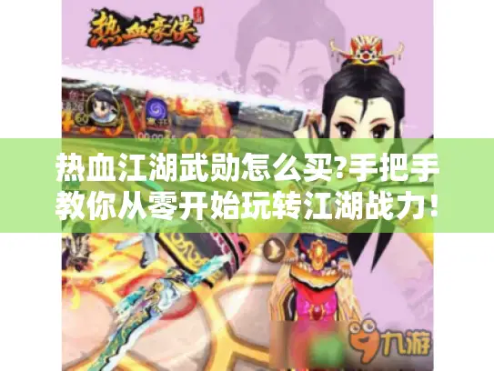 热血江湖武勋怎么买?手把手教你从零开始玩转江湖战力！