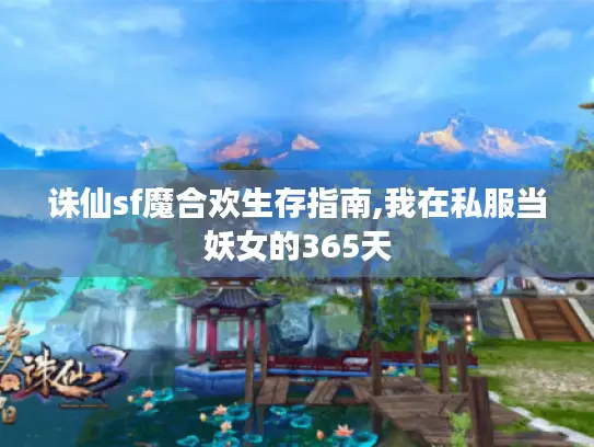 诛仙sf魔合欢生存指南,我在私服当妖女的365天