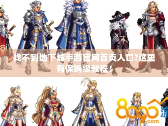 找不到地下城手游官网首页入口?这里有保姆级教程! 找不到地下城手游官网首页入口?这里有保姆级教程!