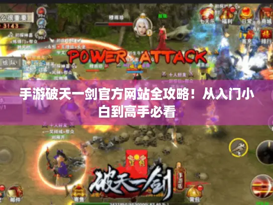 手游破天一剑官方网站全攻略!从入门小白到高手必看 手游破天一剑官方网站全攻略!从入门小白到高手必看