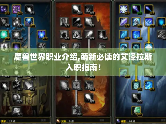 魔兽世界职业介绍,萌新必读的艾泽拉斯入职指南！
