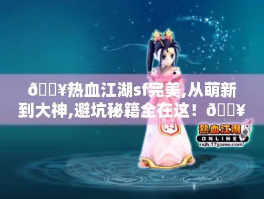 🔥热血江湖sf完美,从萌新到大神,避坑秘籍全在这！🔥