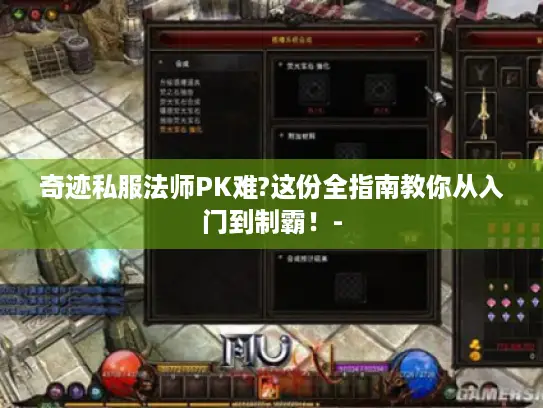 奇迹私服法师PK难?这份全指南教你从入门到制霸！-