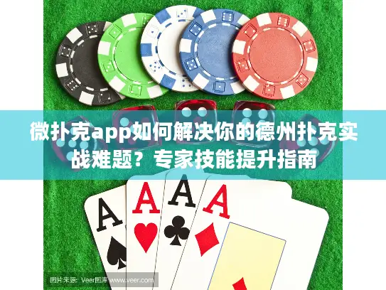 微扑克app如何解决你的德州扑克实战难题？专家技能提升指南