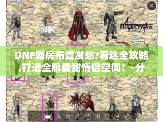 DNF婚房布置发愁?看这全攻略,打造全服最甜情侣空间！-分隔符-阿拉德装修日记