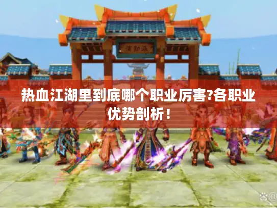 热血江湖里到底哪个职业厉害?各职业优势剖析！