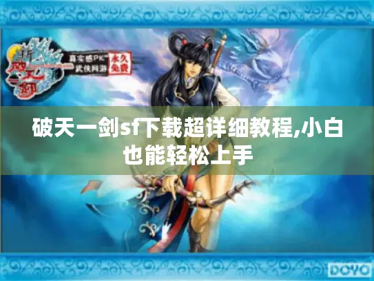 破天一剑sf下载超详细教程,小白也能轻松上手 破天一剑sf下载超详细教程,小白也能轻松上手