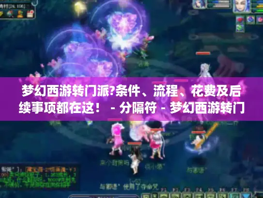 梦幻西游转门派?条件、流程、花费及后续事项都在这！ - 分隔符 - 梦幻西游转门派