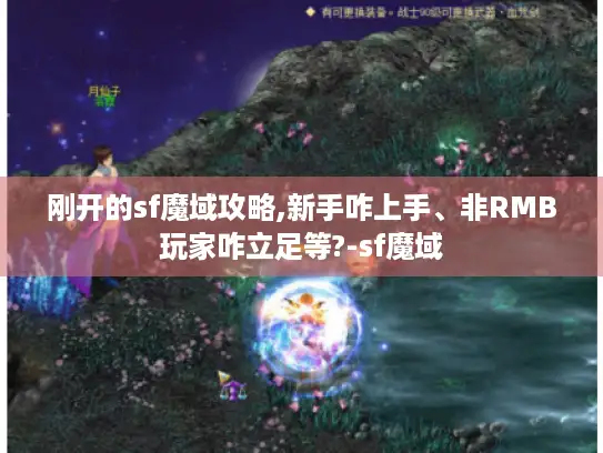 刚开的sf魔域攻略,新手咋上手、非RMB玩家咋立足等?-sf魔域