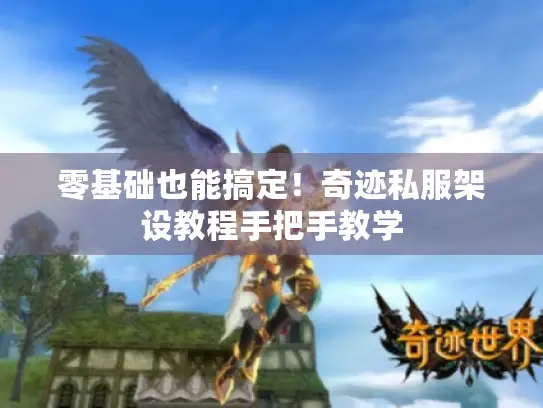 零基础也能搞定！奇迹私服架设教程手把手教学