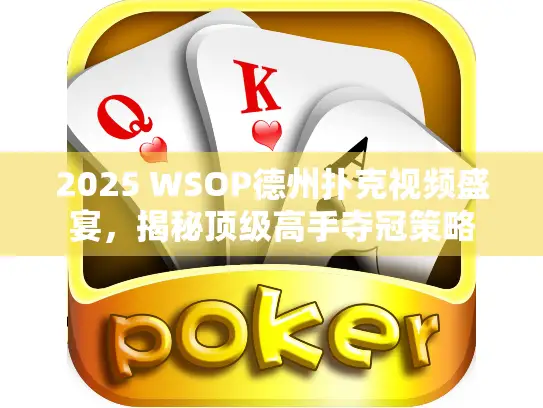 2025 WSOP德州扑克视频盛宴，揭秘顶级高手夺冠策略