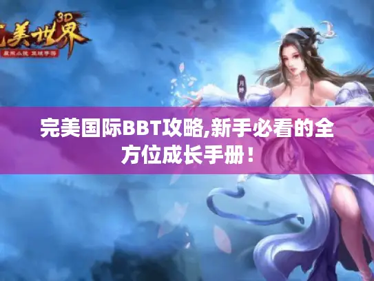 完美国际BBT攻略,新手必看的全方位成长手册！