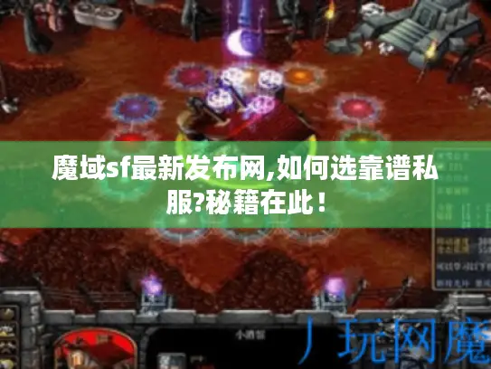 魔域sf最新发布网,如何选靠谱私服?秘籍在此! 魔域sf最新发布网,如何选靠谱私服?秘籍在此!
