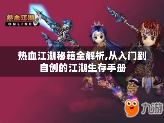 热血江湖秘籍全解析,从入门到自创的江湖生存手册 热血江湖秘籍全解析,从入门到自创的江湖生存手册