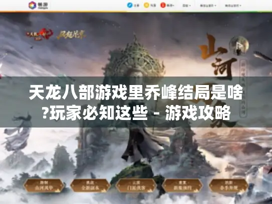 天龙八部游戏里乔峰结局是啥?玩家必知这些 - 游戏攻略