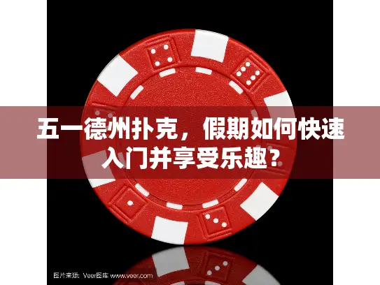 五一德州扑克，假期如何快速入门并享受乐趣？