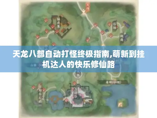 天龙八部自动打怪终极指南,萌新到挂机达人的快乐修仙路