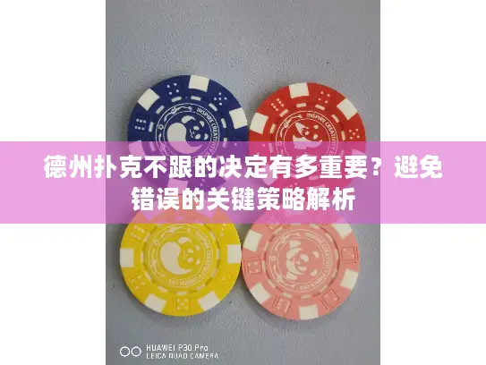 德州扑克不跟的决定有多重要?避免错误的关键策略解析 德州扑克不跟的决定有多重要?避免错误的关键策略解析