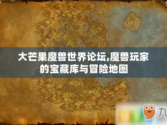 大芒果魔兽世界论坛,魔兽玩家的宝藏库与冒险地图