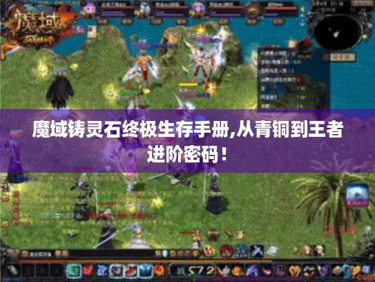 魔域铸灵石终极生存手册,从青铜到王者进阶密码！