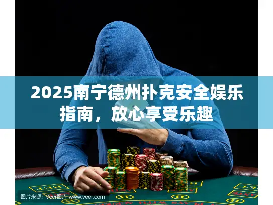 2025南宁德州扑克安全娱乐指南，放心享受乐趣