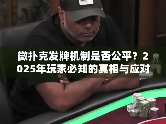 微扑克发牌机制是否公平?2025年玩家必知的真相与应对策略 微扑克发牌机制是否公平?2025年玩家必知的真相与应对策略