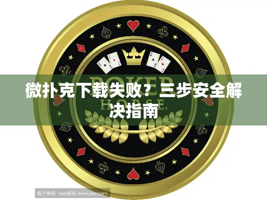 微扑克下载失败？三步安全解决指南