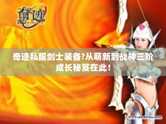 奇迹私服剑士装备?从萌新到战神三阶成长秘笈在此！