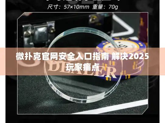 微扑克官网安全入口指南 解决2025玩家痛点