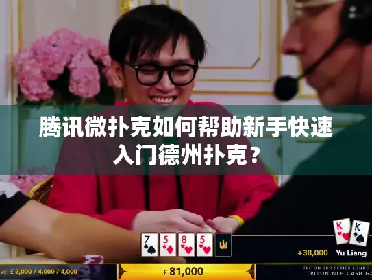 腾讯微扑克如何帮助新手快速入门德州扑克？