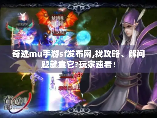 奇迹mu手游sf发布网,找攻略、解问题就靠它?玩家速看! 奇迹mu手游sf发布网,找攻略、解问题就靠它?玩家速看!
