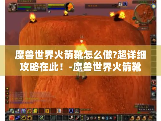 魔兽世界火箭靴怎么做?超详细攻略在此！-魔兽世界火箭靴