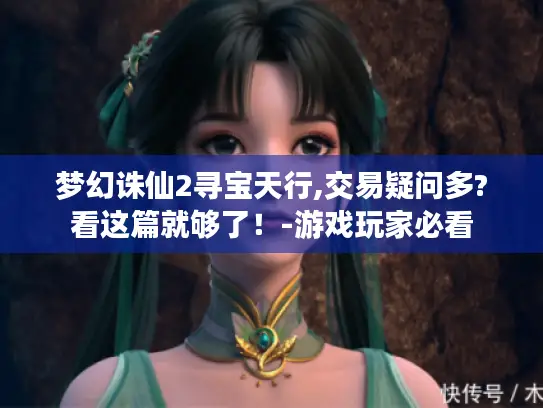 梦幻诛仙2寻宝天行,交易疑问多?看这篇就够了！-游戏玩家必看