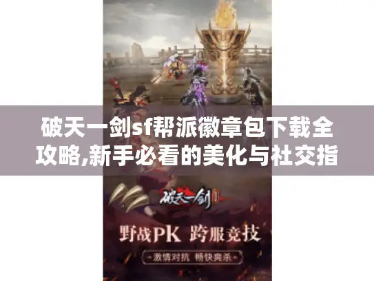 破天一剑sf帮派徽章包下载全攻略,新手必看的美化与社交指南