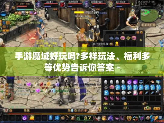 手游魔域好玩吗?多样玩法、福利多等优势告诉你答案 -