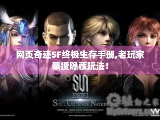 网页奇迹SF终极生存手册,老玩家亲授隐藏玩法! 网页奇迹SF终极生存手册,老玩家亲授隐藏玩法!