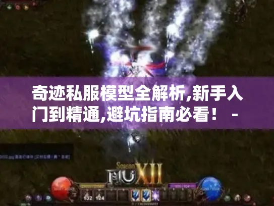 奇迹私服模型全解析,新手入门到精通,避坑指南必看！ - 游戏玩家